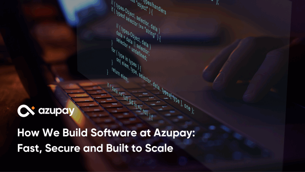 Azupay How We Build Software at Azupay: Fast, Secure and Built to Scale - Azupay